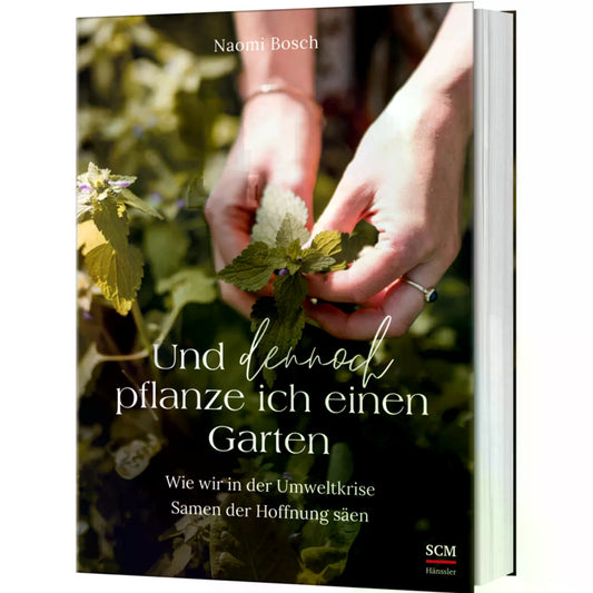 Und dennoch pflanze ich einen Garten - Wie wir in der Umweltkrise Samen der Hoffnung säen
